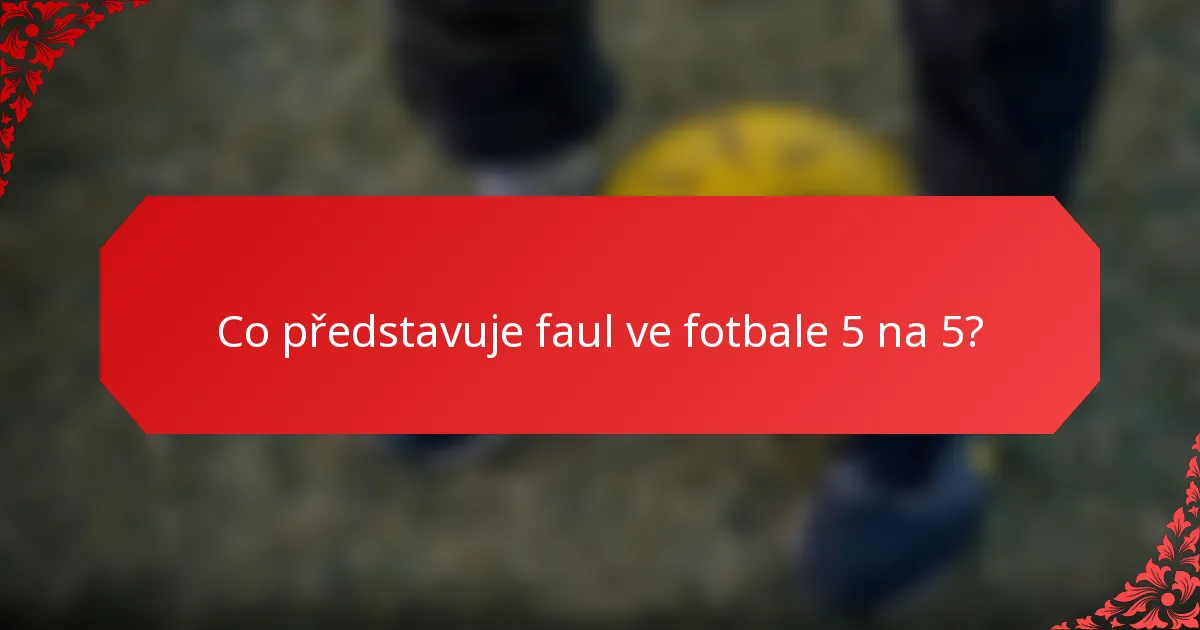 Co představuje faul ve fotbale 5 na 5?