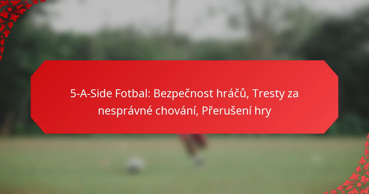 5-A-Side Fotbal: Bezpečnost hráčů, Tresty za nesprávné chování, Přerušení hry