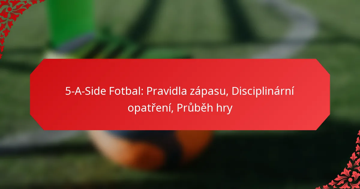 5-A-Side Fotbal: Pravidla zápasu, Disciplinární opatření, Průběh hry