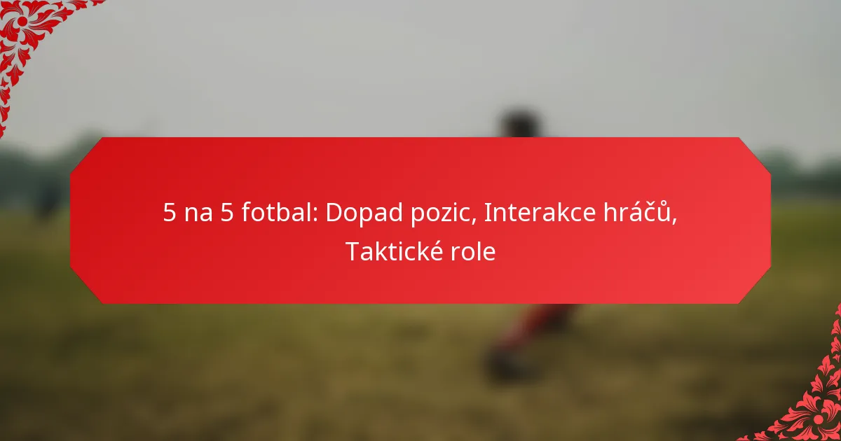 5 na 5 fotbal: Dopad pozic, Interakce hráčů, Taktické role