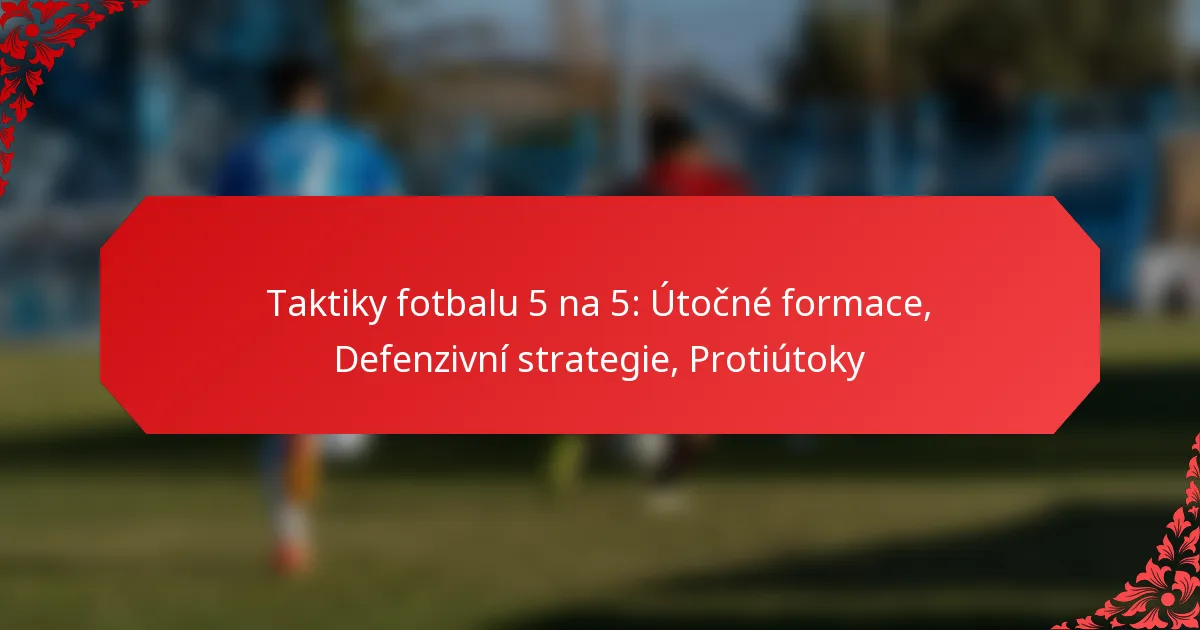 Taktiky fotbalu 5 na 5: Útočné formace, Defenzivní strategie, Protiútoky