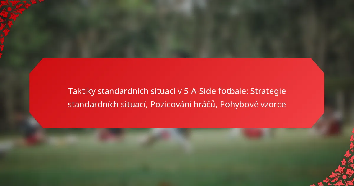 Taktiky standardních situací v 5-A-Side fotbale: Strategie standardních situací, Pozicování hráčů, Pohybové vzorce