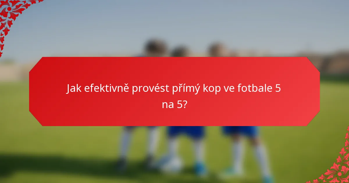 Jak efektivně provést přímý kop ve fotbale 5 na 5?