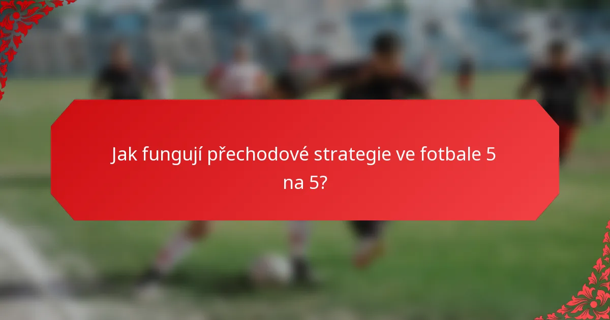 Jak fungují přechodové strategie ve fotbale 5 na 5?