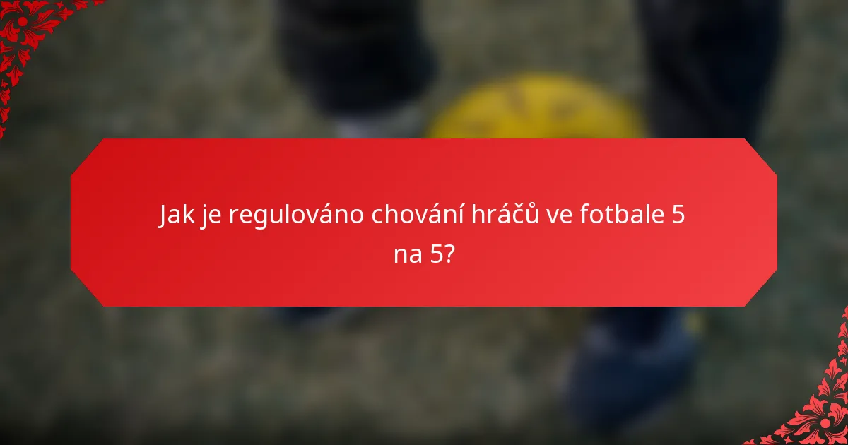 Jak je regulováno chování hráčů ve fotbale 5 na 5?