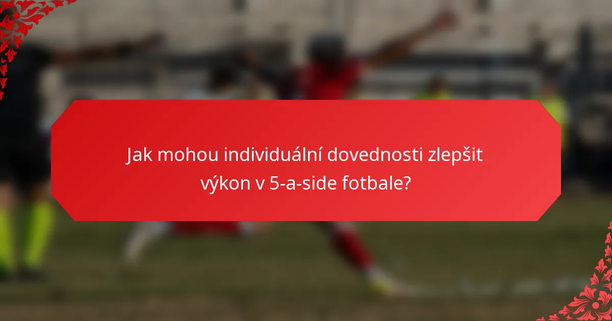 Jak mohou individuální dovednosti zlepšit výkon v 5-a-side fotbale?