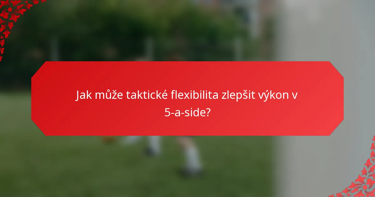 Jak může taktické flexibilita zlepšit výkon v 5-a-side?