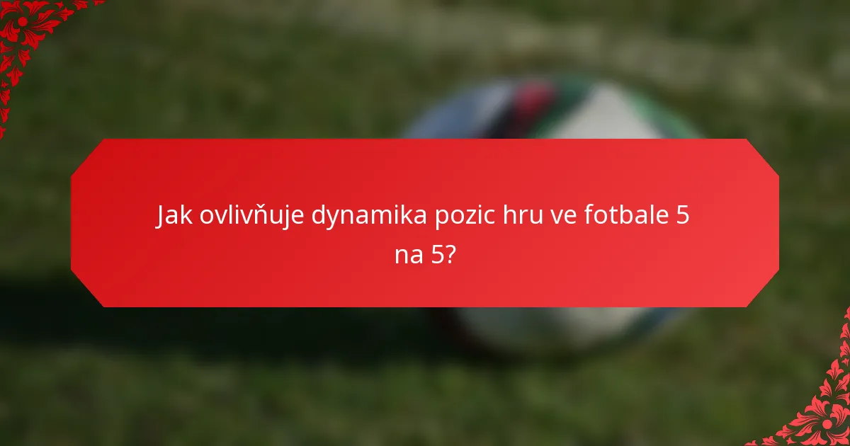 Jak ovlivňuje dynamika pozic hru ve fotbale 5 na 5?