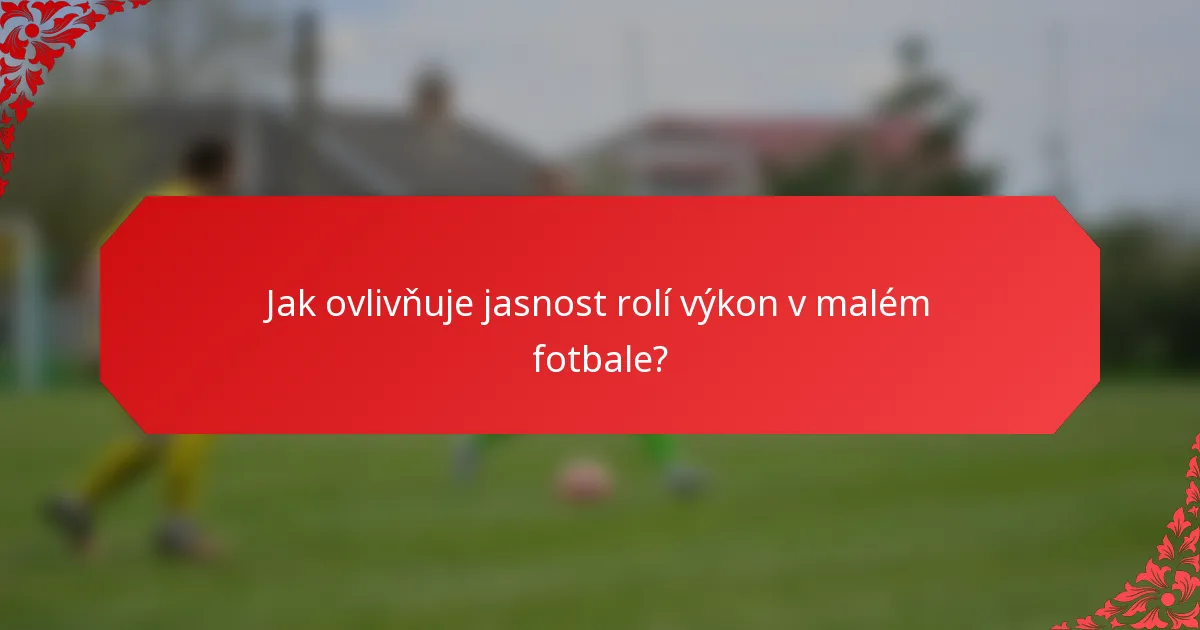 Jak ovlivňuje jasnost rolí výkon v malém fotbale?