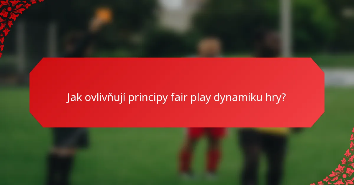 Jak ovlivňují principy fair play dynamiku hry?