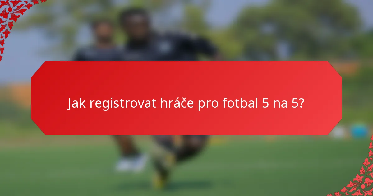 Jak registrovat hráče pro fotbal 5 na 5?