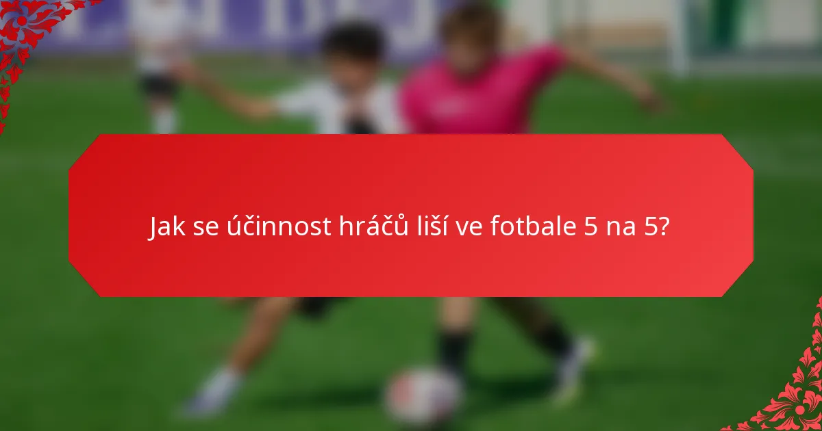 Jak se účinnost hráčů liší ve fotbale 5 na 5?