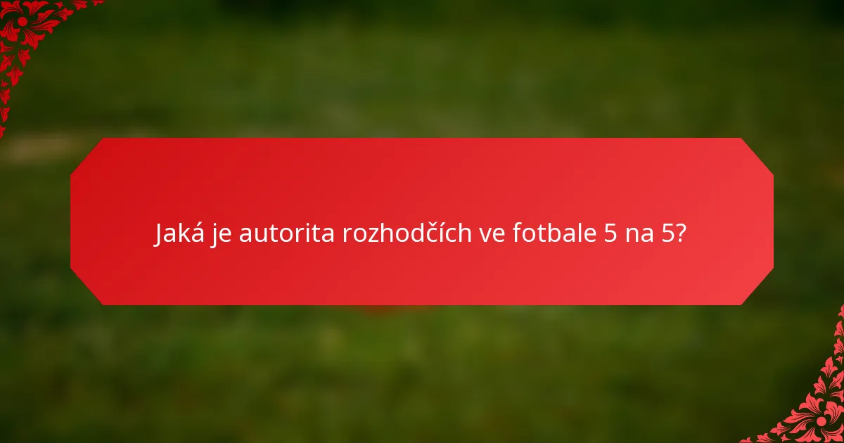 Jaká je autorita rozhodčích ve fotbale 5 na 5?