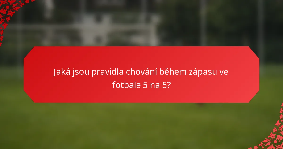 Jaká jsou pravidla chování během zápasu ve fotbale 5 na 5?