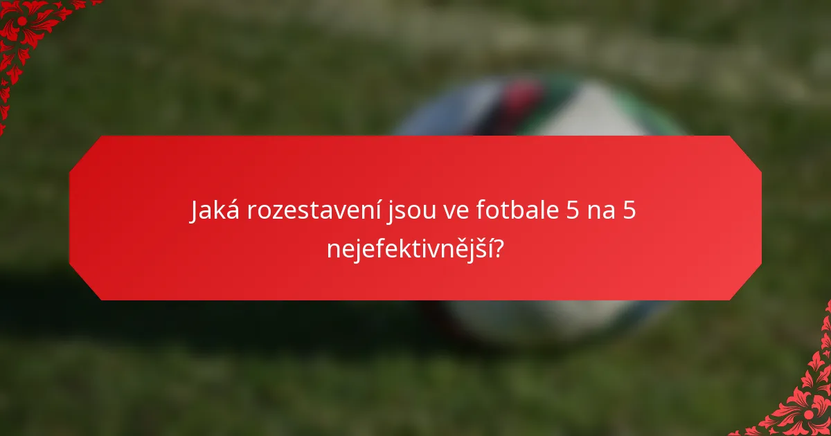 Jaká rozestavení jsou ve fotbale 5 na 5 nejefektivnější?