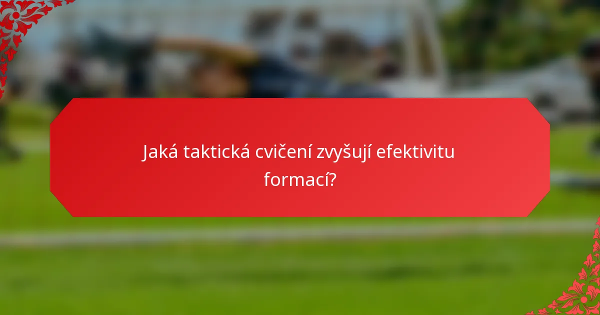 Jaká taktická cvičení zvyšují efektivitu formací?