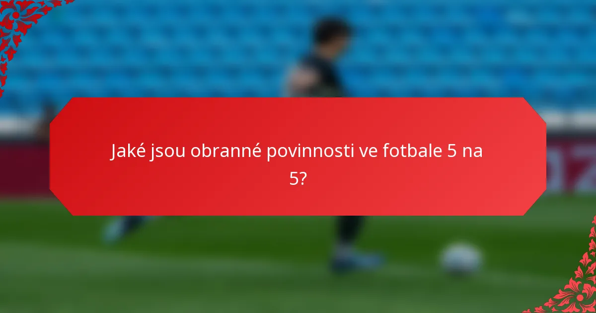 Jaké jsou obranné povinnosti ve fotbale 5 na 5?