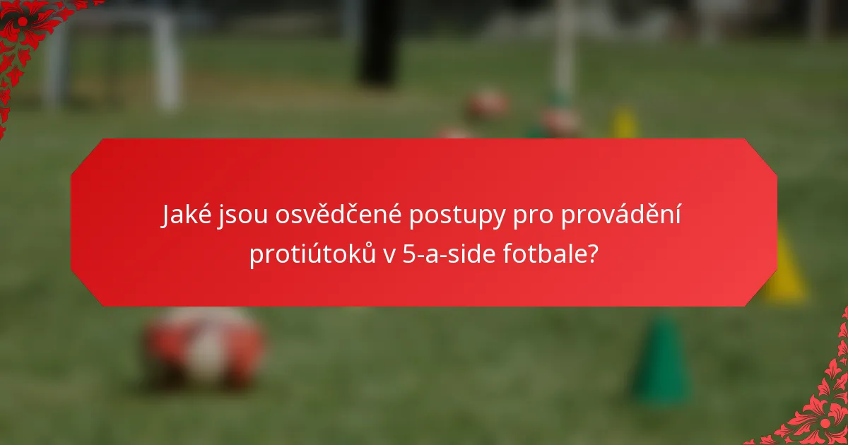 Jaké jsou osvědčené postupy pro provádění protiútoků v 5-a-side fotbale?