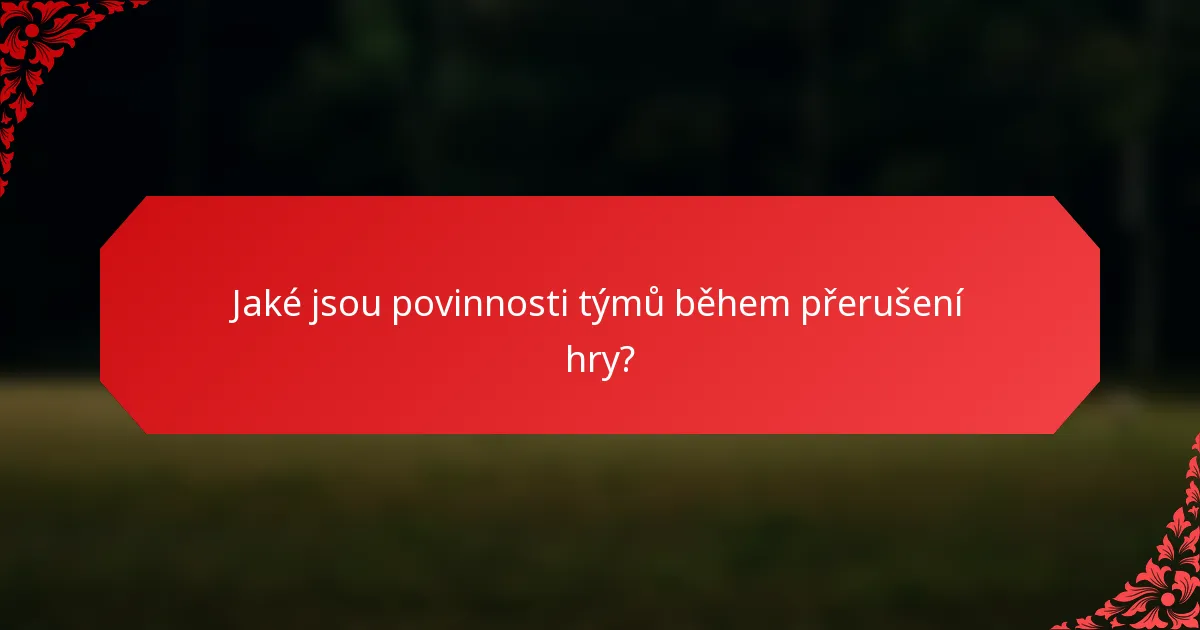 Jaké jsou povinnosti týmů během přerušení hry?