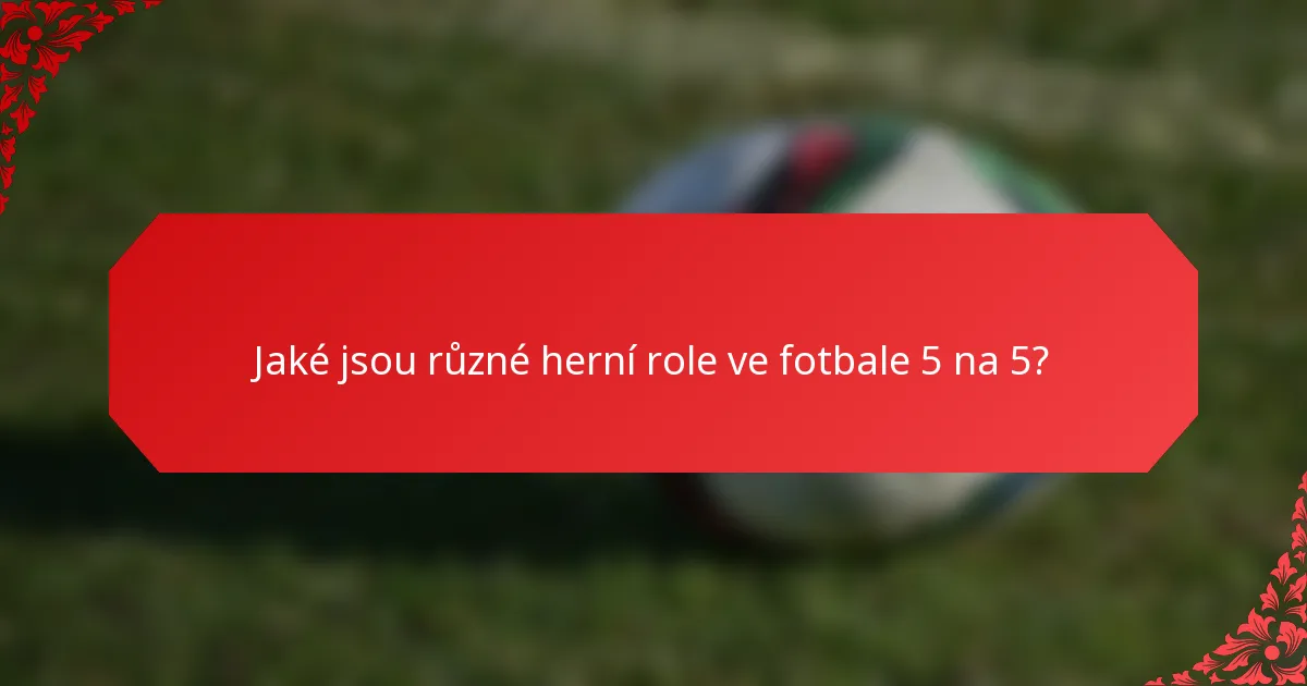 Jaké jsou různé herní role ve fotbale 5 na 5?