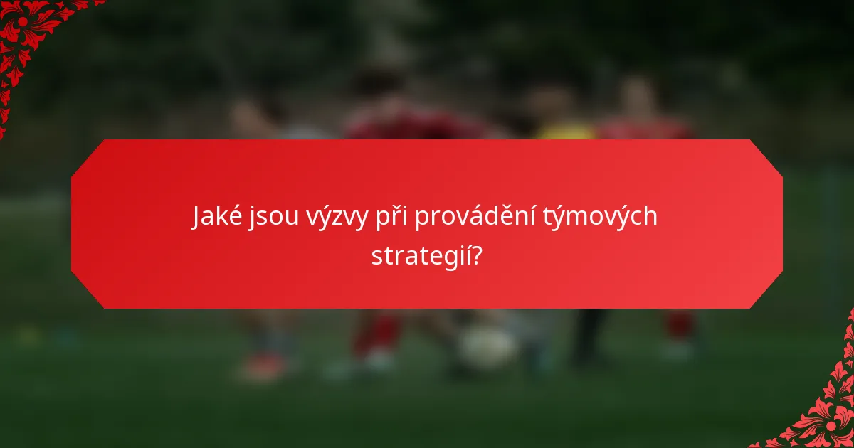 Jaké jsou výzvy při provádění týmových strategií?