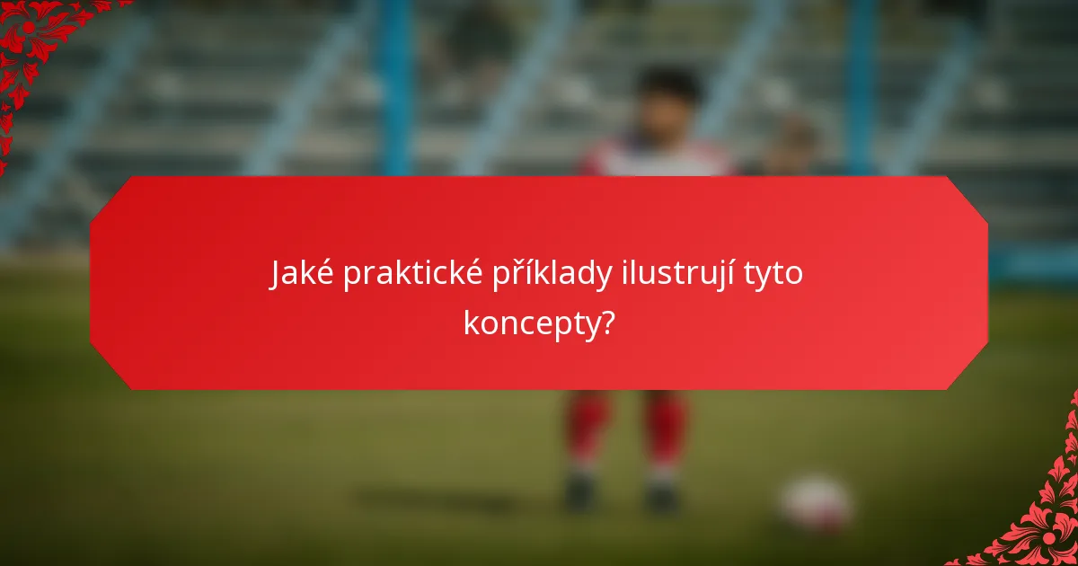Jaké praktické příklady ilustrují tyto koncepty?