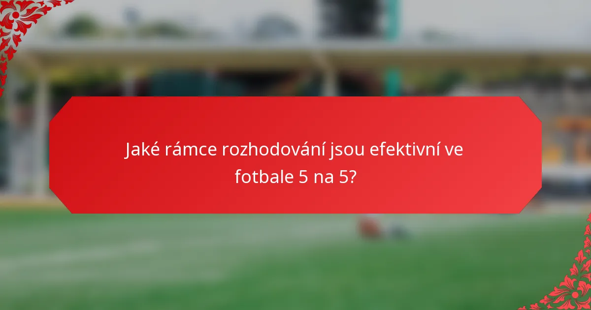 Jaké rámce rozhodování jsou efektivní ve fotbale 5 na 5?