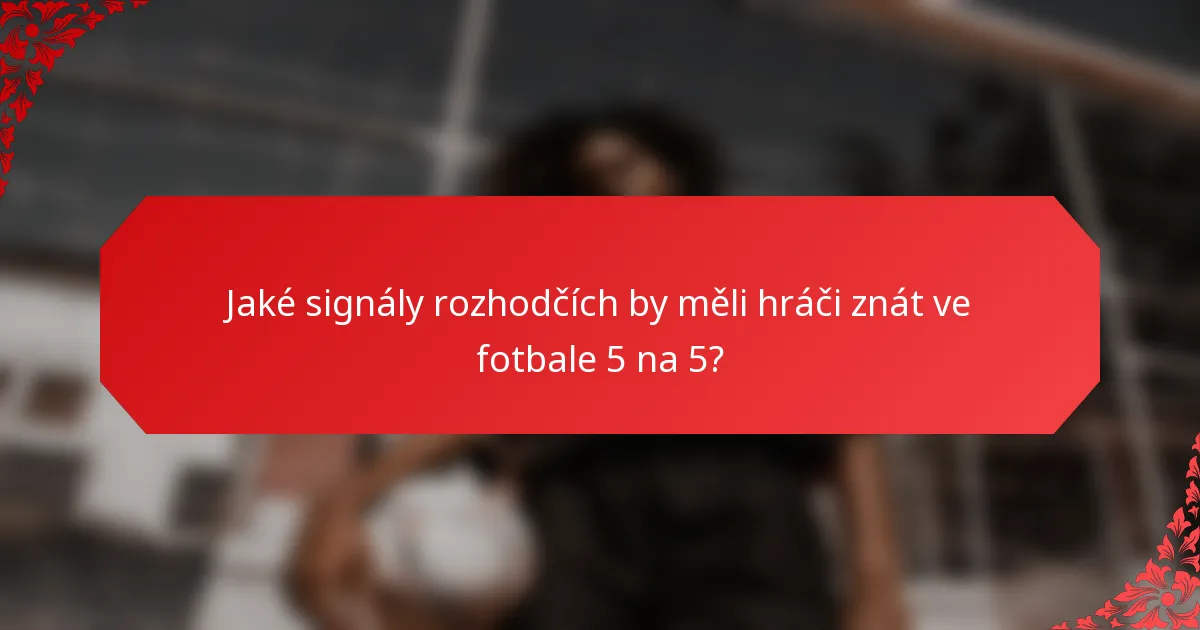 Jaké signály rozhodčích by měli hráči znát ve fotbale 5 na 5?