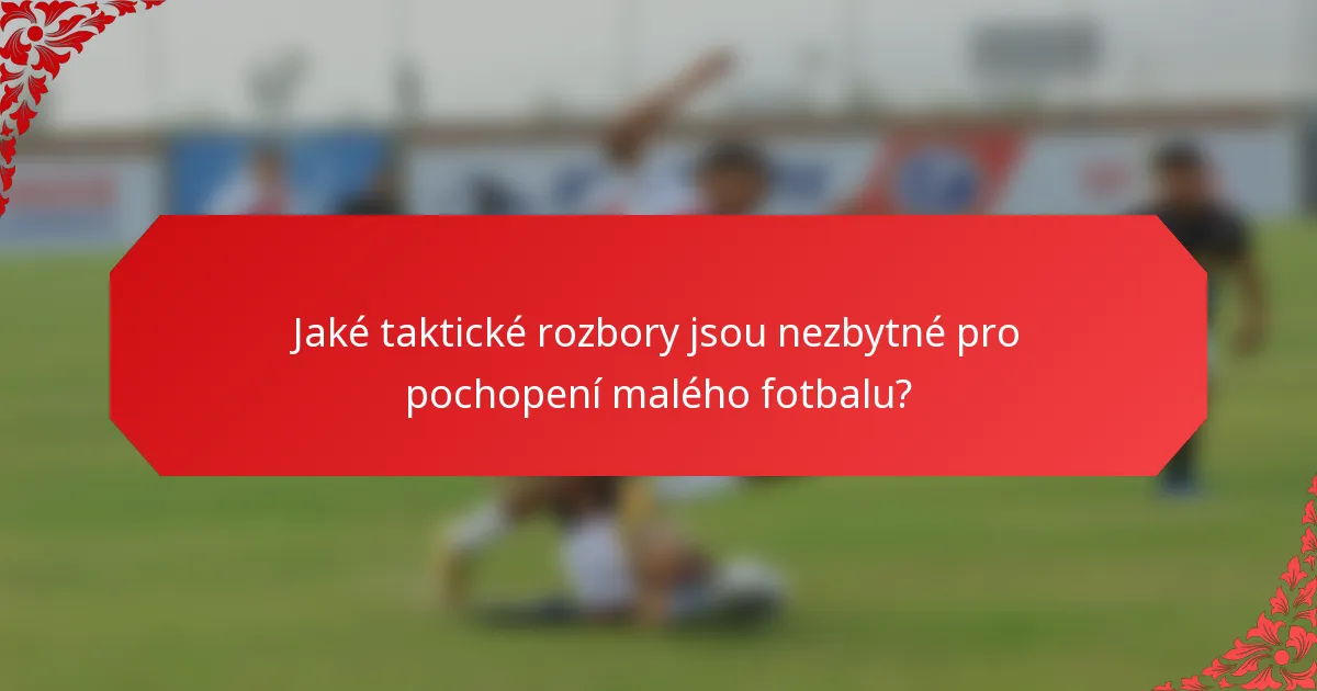 Jaké taktické rozbory jsou nezbytné pro pochopení malého fotbalu?