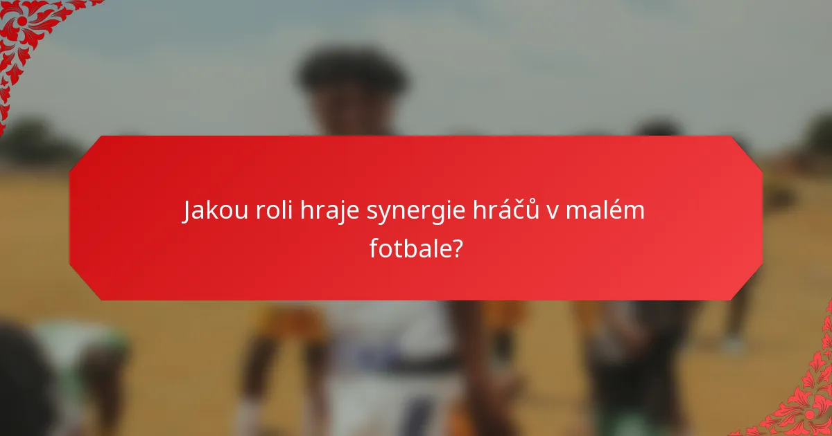 Jakou roli hraje synergie hráčů v malém fotbale?