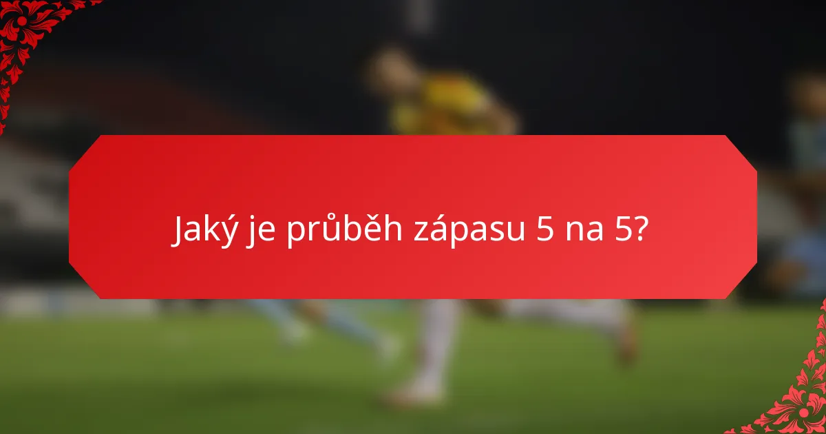 Jaký je průběh zápasu 5 na 5?